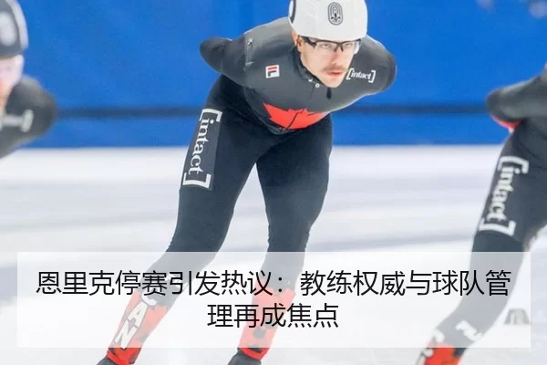 恩里克停赛引发热议：教练权威与球队管理再成焦点